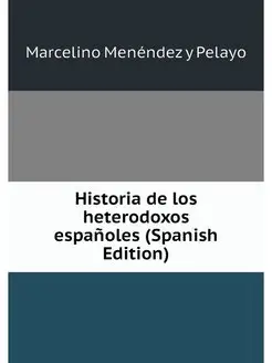 Historia de los heterodoxos espanoles