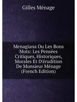 Menagiana Ou Les Bons Mots Les Pensées Critiques, H