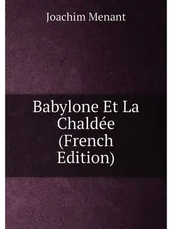 Babylone Et La Chaldée (French Edition)