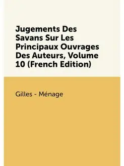 Jugements Des Savans Sur Les Principaux Ouvrages Des