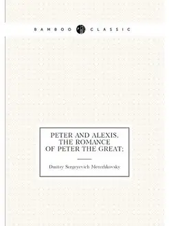 Peter and Alexis, the romance of Peter the Great