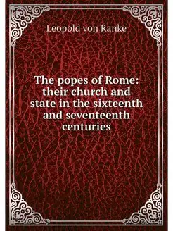 The popes of Rome their church and s