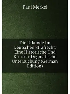 Die Urkunde Im Deutschen Strafrecht Eine Historisch