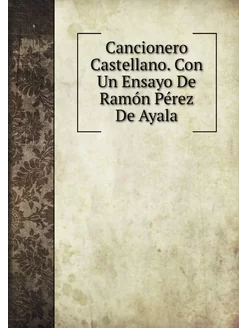 Cancionero Castellano. Con Un Ensayo De Ramón Pérez