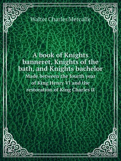 A book of Knights banneret, Knights of the bath, and