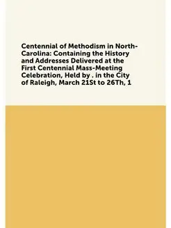 Centennial of Methodism in North-Carolina Containin