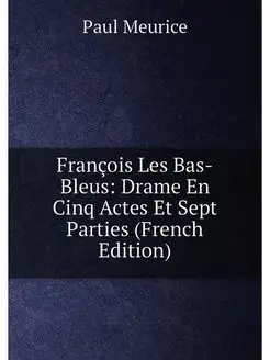 François Les Bas-Bleus Drame En Cinq Actes Et Sept