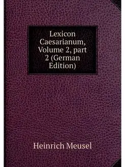 Lexicon Caesarianum, Volume 2.part 2