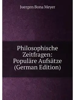 Philosophische Zeitfragen Populäre Aufsätze (German