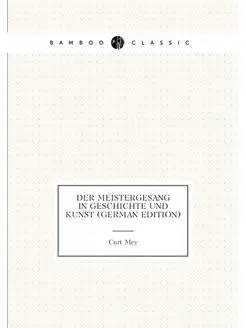 Der Meistergesang in Geschichte Und Kunst (German Ed