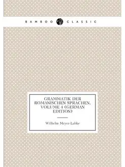 Grammatik Der Romanischen Sprachen, Volume 4 (German