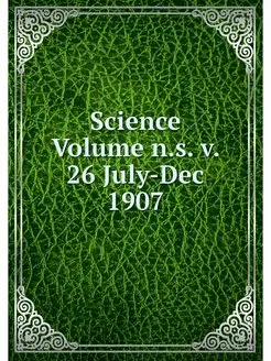 Science Volume n.s. v. 26 July-Dec 1907