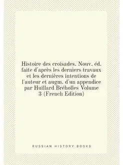 Histoire des croisades. Nouv. éd. faite d'après les