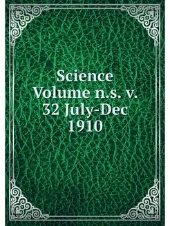 Science Volume n.s. v. 32 July-Dec 1910