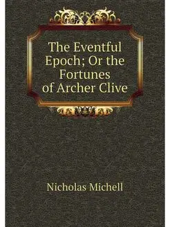 The Eventful Epoch Or the Fortunes o