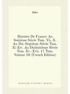 Histoire De France Au Seizième Siècle Tom. Vii.-X