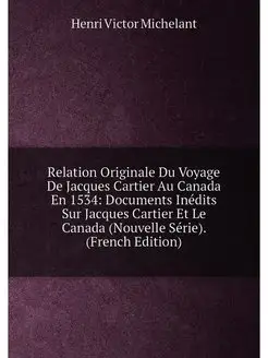 Relation Originale Du Voyage De Jacques Cartier Au C