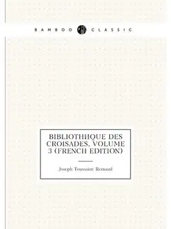 Bibliothèque Des Croisades, Volume 3 (French Edition)