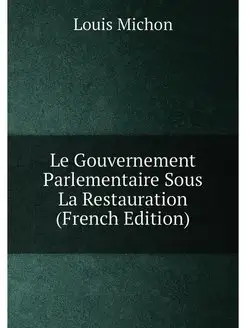 Le Gouvernement Parlementaire Sous La Restauration (