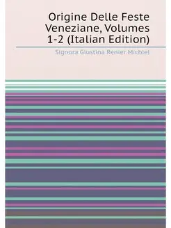 Origine Delle Feste Veneziane, Volumes 1-2 (Italian