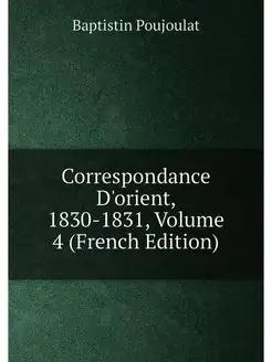 Correspondance D'orient, 1830-1831, Volume 4 (French