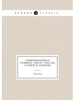 Correspondence D'orient, 1830-31, Volume 6 (French E