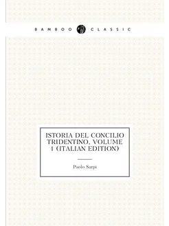 Istoria Del Concilio Tridentino, Volume 1 (Italian E