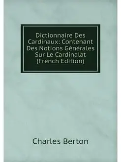 Dictionnaire Des Cardinaux Contenant