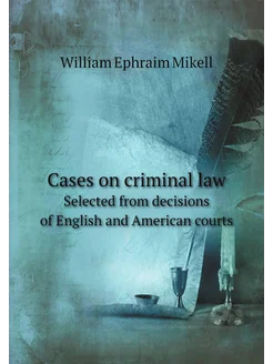 Cases on criminal law. Selected from decisions of En