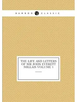 The life and letters of Sir John Everett Millais Vol