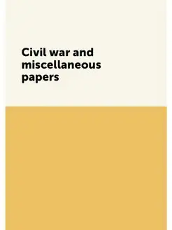 Civil war and miscellaneous papers