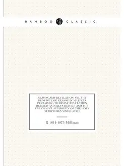 Reason and revelation or, the province of reason in