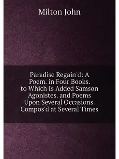 Paradise Regain'd A Poem. in Four Books. to Which I