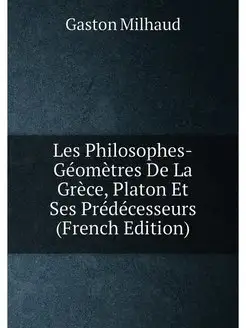 Les Philosophes-Géomètres De La Grèce, Platon Et Ses