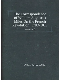 The Correspondence of William Augustus Miles On the