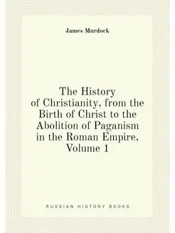 The History of Christianity, from the Birth of Chris