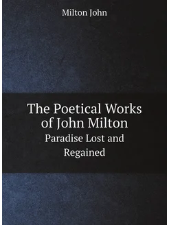 The Poetical Works of John Milton. Paradise Lost and