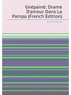 Gnépainé Drame D'amour Dans La Pampa (French Edition)