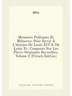 Mémoires Politiques Et Militaires Pour Servir À L'h