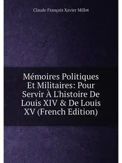 Mémoires Politiques Et Militaires Pour Servir À L'h