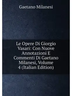 Le Opere Di Giorgio Vasari Con Nuove Annotazioni E