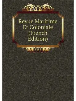 Revue Maritime Et Coloniale (French E