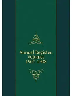 Annual Register, Volumes 1907-1908