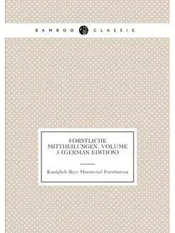 Forstliche Mittheilungen, Volume 5 (German Edition)