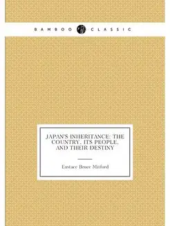 Japan's Inheritance The Country, Its People, and Th