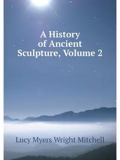 A History of Ancient Sculpture, Volume 2