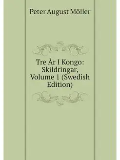 Tre Ar I Kongo Skildringar, Volume 1