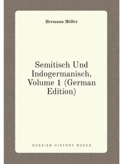 Semitisch Und Indogermanisch, Volume 1 (German Edition)