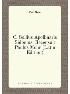 C. Sollius Apollinaris Sidonius. Recensuit Paulus Mo