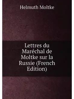 Lettres du Maréchal de Moltke sur la Russie (French